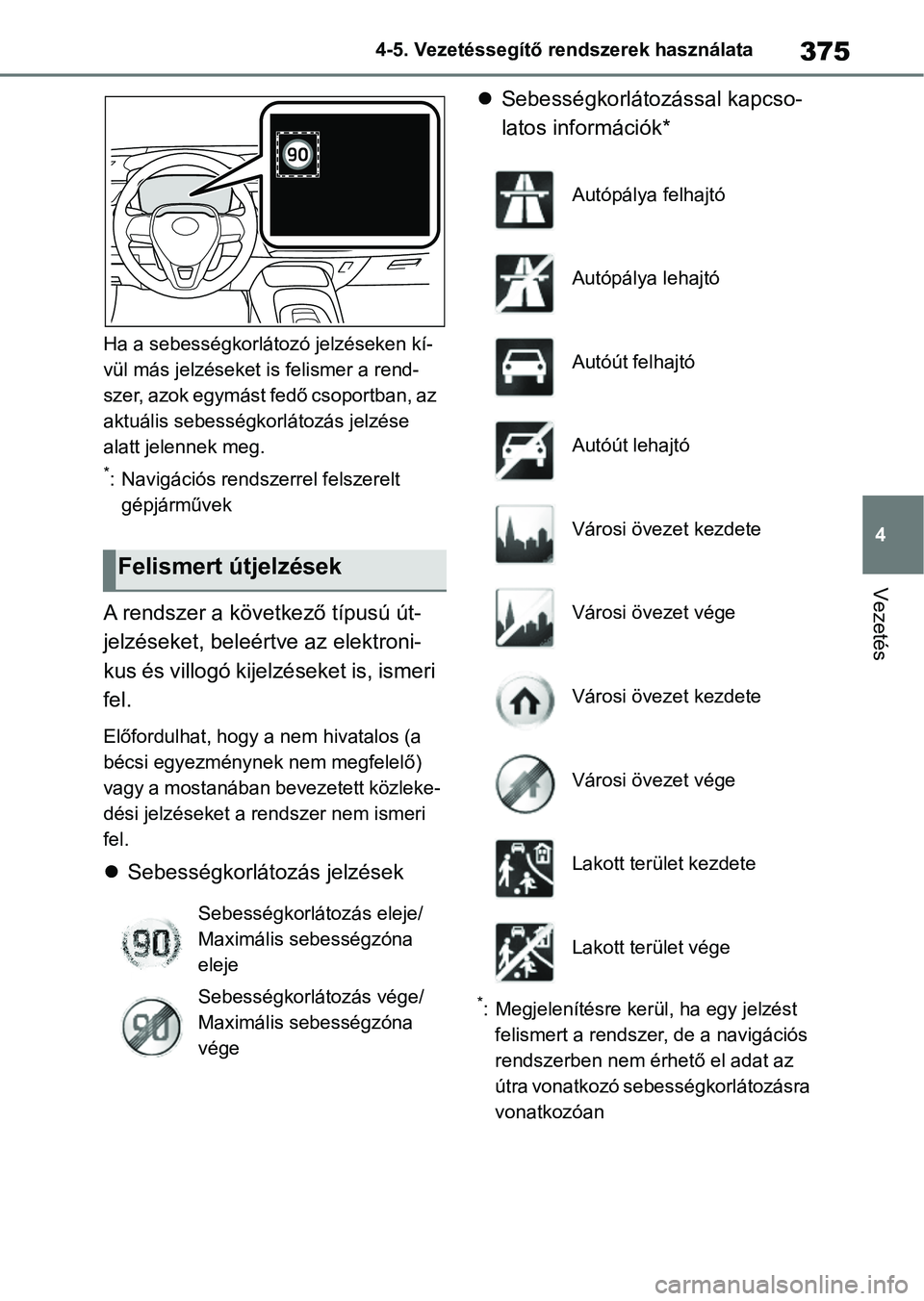 TOYOTA COROLLA 2020  Kezelési útmutató (in Hungarian) 375
4
4-5. Vezetéssegítő re
ndszerek használata
Vezetés
Ha a sebességkorlátozó jelzéseken kí-
vül más jelzéseket i s felismer a rend-
szer, azok egymást f edő csoportban, az 
aktuális 