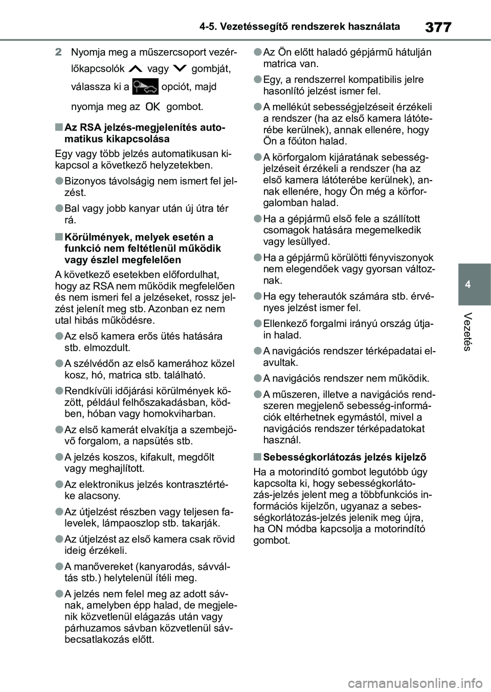 TOYOTA COROLLA 2020  Kezelési útmutató (in Hungarian) 377
4
4-5. Vezetéssegítő re
ndszerek használata
Vezetés
2Nyomja meg a műszercsoport vezér-
lőkapcsolók   vagy   gombját, 
válassza ki a   opciót, majd 
nyomja meg az   gombot.
nAz RSA jelz
