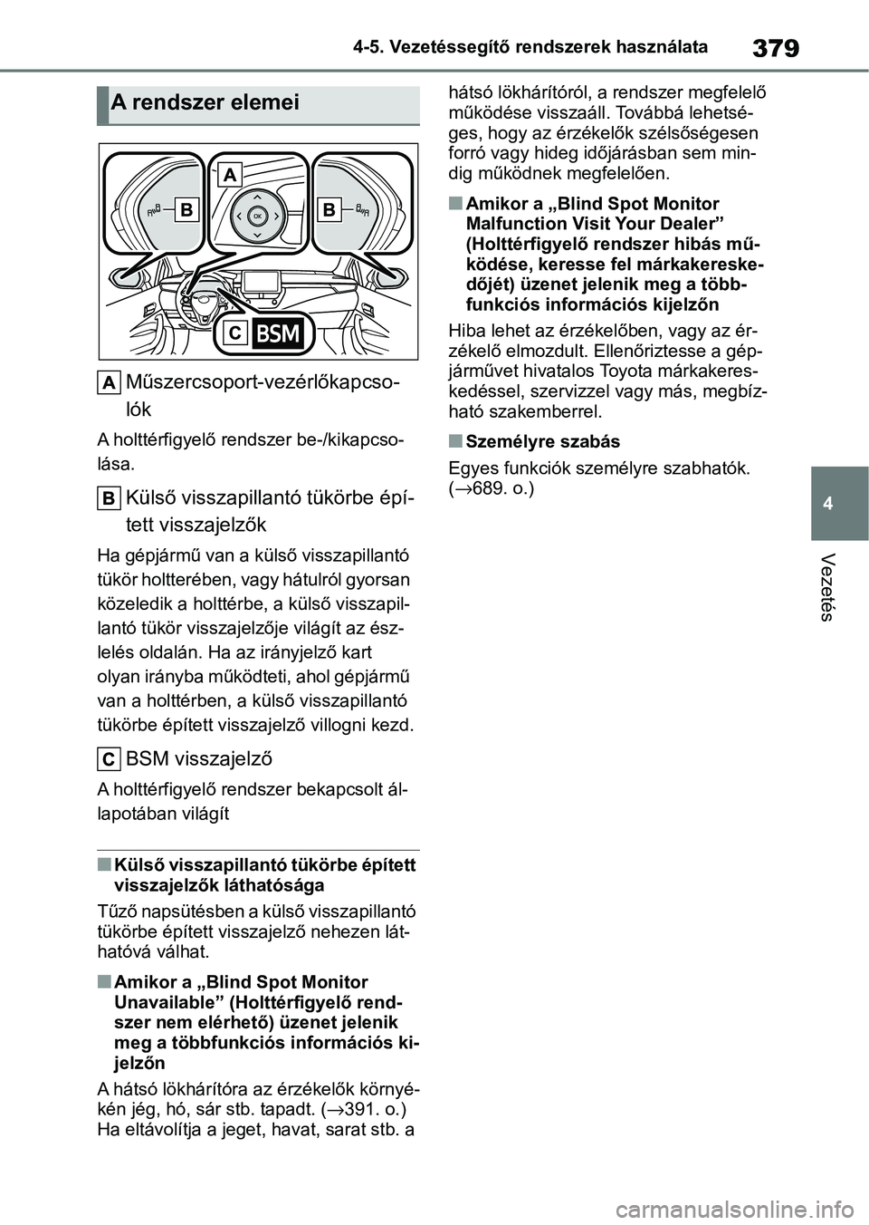 TOYOTA COROLLA 2020  Kezelési útmutató (in Hungarian) 379
4
4-5. Vezetéssegítő re
ndszerek használata
Vezetés
Műszercsoport-vezérlőkapcso-
lók
A holttérfigyelő rendszer be-/kikapcso-
lása.
Külső visszapilla ntó tükörbe épí-
tett vissza