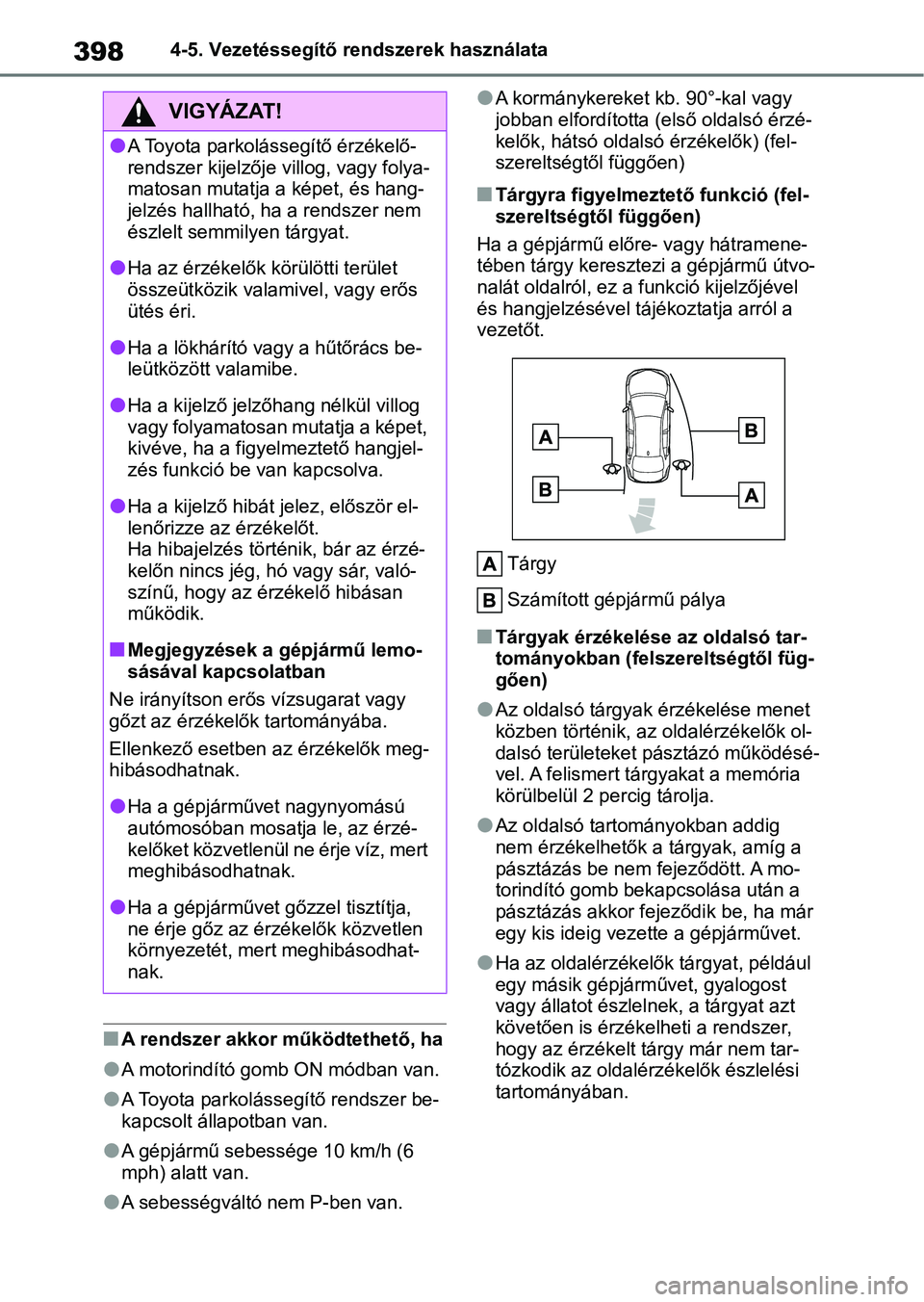 TOYOTA COROLLA 2021  Kezelési útmutató (in Hungarian) 3984-5. Vezetéssegítő rendszerek használata
nA rendszer akkor működtethető, ha
lA motorindító gomb ON módban van.
lA Toyota parkolássegítő rendszer be-
kapcsolt állapotban van.
lA gépj
