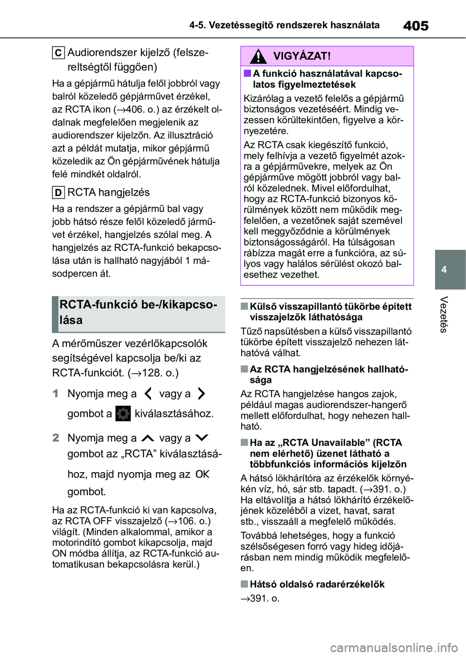 TOYOTA COROLLA 2020 Kezelési útmutató (in Hungarian) 405
4
4-5. Vezetéssegítő re
ndszerek használata
Vezetés
Audiorendszer kijelző (felsze-
reltségtől függően)
Ha a gépjármű hátulja felől jobbról vagy
balról közeledő gépjárművet TOYOTA COROLLA 2020 Kezelési útmutató (in Hungarian) 405
4
4-5. Vezetéssegítő re
ndszerek használata
Vezetés
Audiorendszer kijelző (felsze-
reltségtől függően)
Ha a gépjármű hátulja felől jobbról vagy
balról közeledő gépjárművet