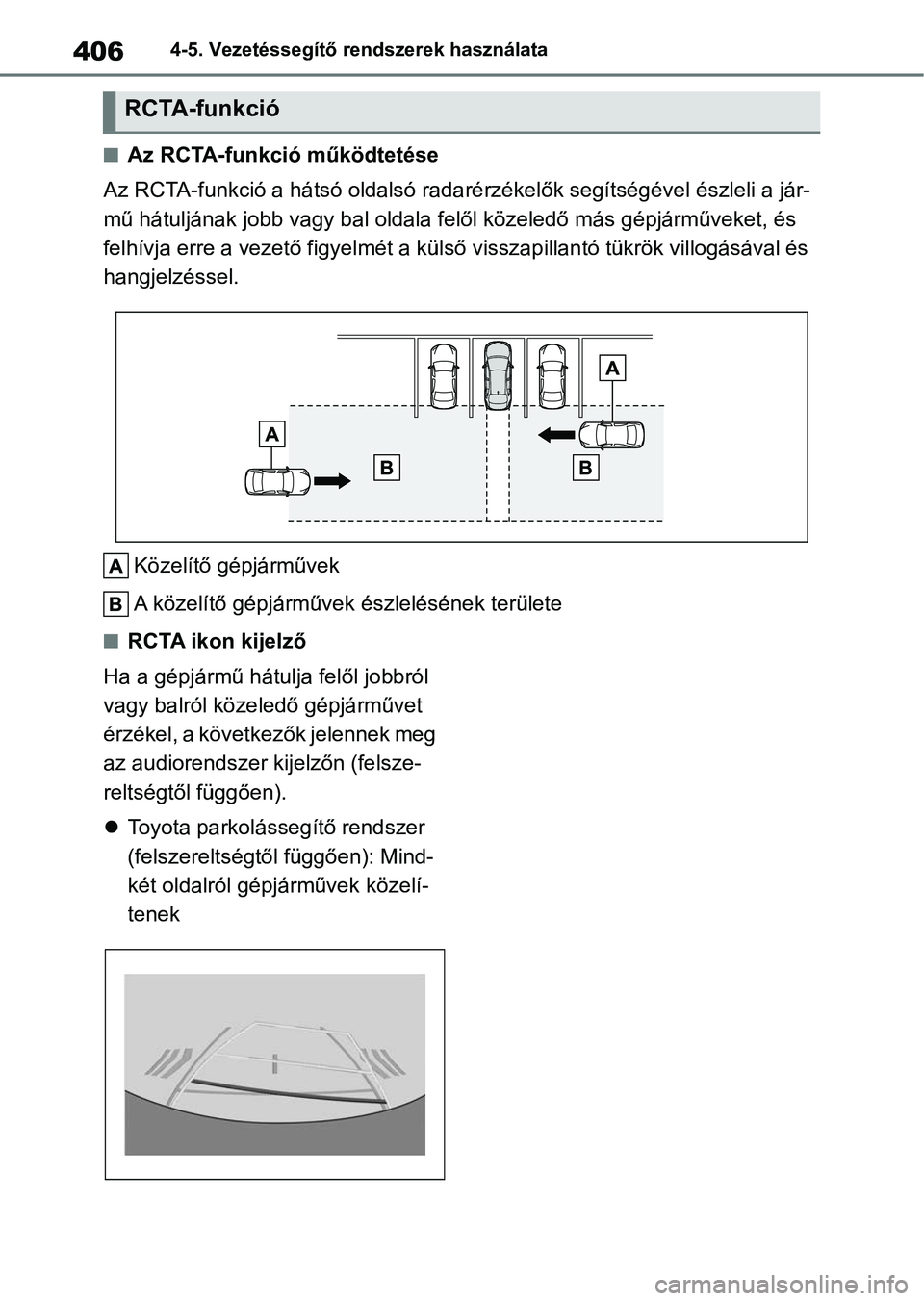 TOYOTA COROLLA 2020 Kezelési útmutató (in Hungarian) 4064-5. Vezetéssegítő rendszerek használata
nAz RCTA-funkció működtetése
Az RCTA-funkció a hátsó oldalsó radarérzékelők segítségével ész leli a jár-
mű hátuljának jobb vagy bal TOYOTA COROLLA 2020 Kezelési útmutató (in Hungarian) 4064-5. Vezetéssegítő rendszerek használata
nAz RCTA-funkció működtetése
Az RCTA-funkció a hátsó oldalsó radarérzékelők segítségével ész leli a jár-
mű hátuljának jobb vagy bal