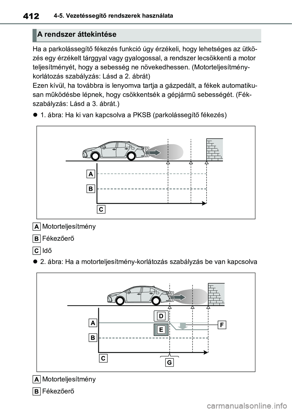 TOYOTA COROLLA 2020  Kezelési útmutató (in Hungarian) 4124-5. Vezetéssegítő rendszerek használata
Ha a parkolássegítő fékezés funkció úgy érzékeli, hogy lehetséges az ütkö-
zés egy érzékelt tárggyal vagy g yalogossal, a rendszer lecs