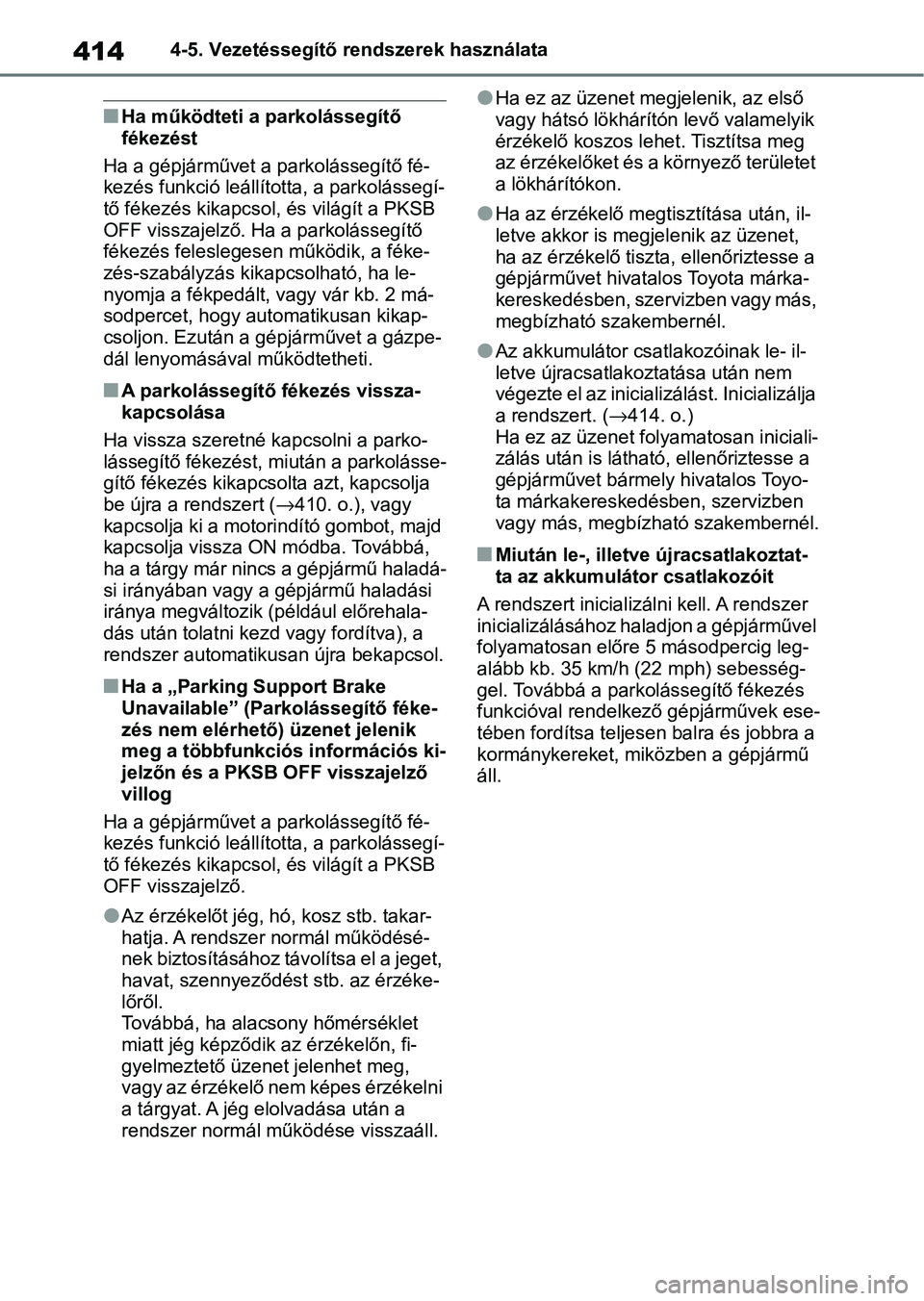 TOYOTA COROLLA 2020  Kezelési útmutató (in Hungarian) 4144-5. Vezetéssegítő rendszerek használata
nHa működteti a parkolássegítő 
fékezést
Ha a gépjárművet a parkolássegítő fé-
kezés funkció leállíto tta, a parkolássegí-
tő féke