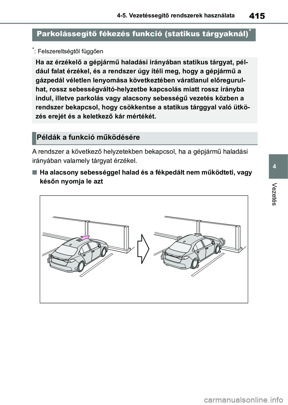 TOYOTA COROLLA 2020  Kezelési útmutató (in Hungarian) 415
4
4-5. Vezetéssegítő re
ndszerek használata
Vezetés
*: Felszereltségtől függően
A rendszer a következő helyzetek ben bekapcsol, ha a gépjármű haladási 
irányában valamely tárgyat