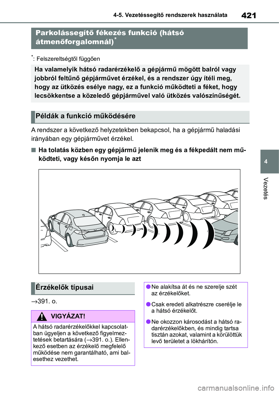 TOYOTA COROLLA 2020  Kezelési útmutató (in Hungarian) 421
4
4-5. Vezetéssegítő re
ndszerek használata
Vezetés
*: Felszereltségtől függően
A rendszer a következő helyzetek ben bekapcsol, ha a gépjármű haladási 
irányában egy gépjárműve