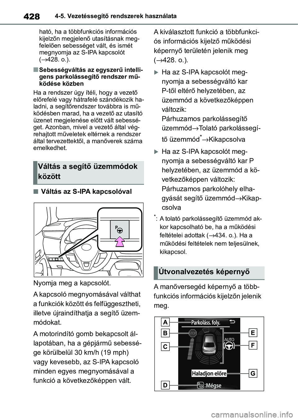 TOYOTA COROLLA 2020  Kezelési útmutató (in Hungarian) 4284-5. Vezetéssegítő rendszerek használata
ható, ha a többfunkciós információs 
kijelzőn megjelenő utasításnak meg-
felelően sebességet vált, és ismét 
megnyomja az S-IPA kapcsolót