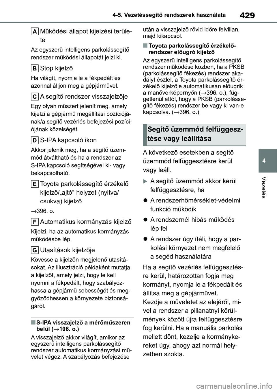 TOYOTA COROLLA 2020 Kezelési útmutató (in Hungarian) 429
4
4-5. Vezetéssegítő re
ndszerek használata
Vezetés
Működési állapot kijelzési terüle-
te
Az egyszerű intelligens parkolássegítő
rendszer működési á llapotát jelzi ki.
Stop ki TOYOTA COROLLA 2020 Kezelési útmutató (in Hungarian) 429
4
4-5. Vezetéssegítő re
ndszerek használata
Vezetés
Működési állapot kijelzési terüle-
te
Az egyszerű intelligens parkolássegítő
rendszer működési á llapotát jelzi ki.
Stop ki
