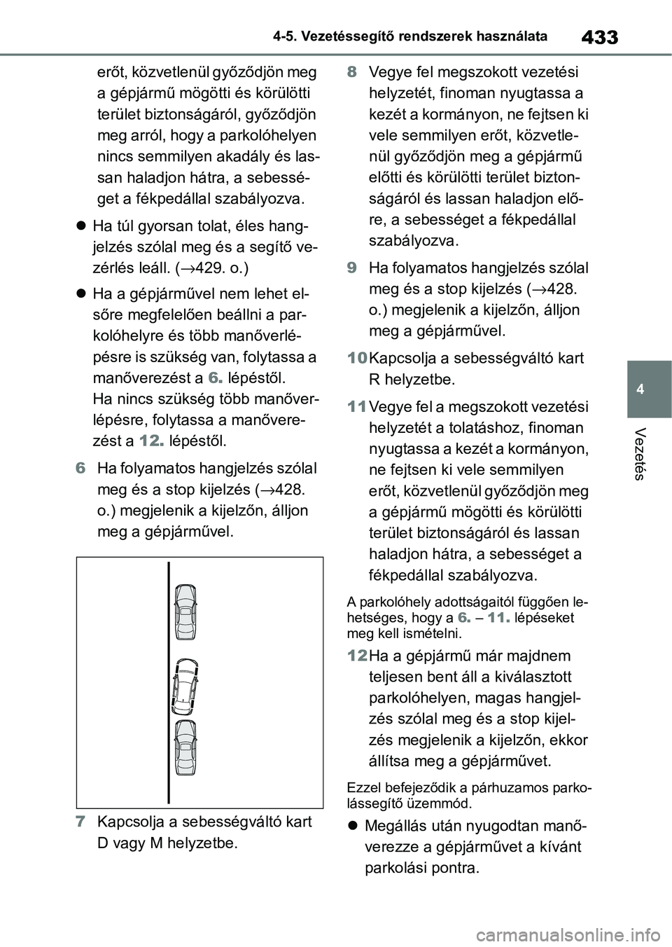 TOYOTA COROLLA 2020 Kezelési útmutató (in Hungarian) 433
4
4-5. Vezetéssegítő re
ndszerek használata
Vezetés
erőt, közvetlenül győződjön meg
a gépjármű mögötti és körülötti
terület biztonságáról, győződjön
meg arról, hogy TOYOTA COROLLA 2020 Kezelési útmutató (in Hungarian) 433
4
4-5. Vezetéssegítő re
ndszerek használata
Vezetés
erőt, közvetlenül győződjön meg
a gépjármű mögötti és körülötti
terület biztonságáról, győződjön
meg arról, hogy