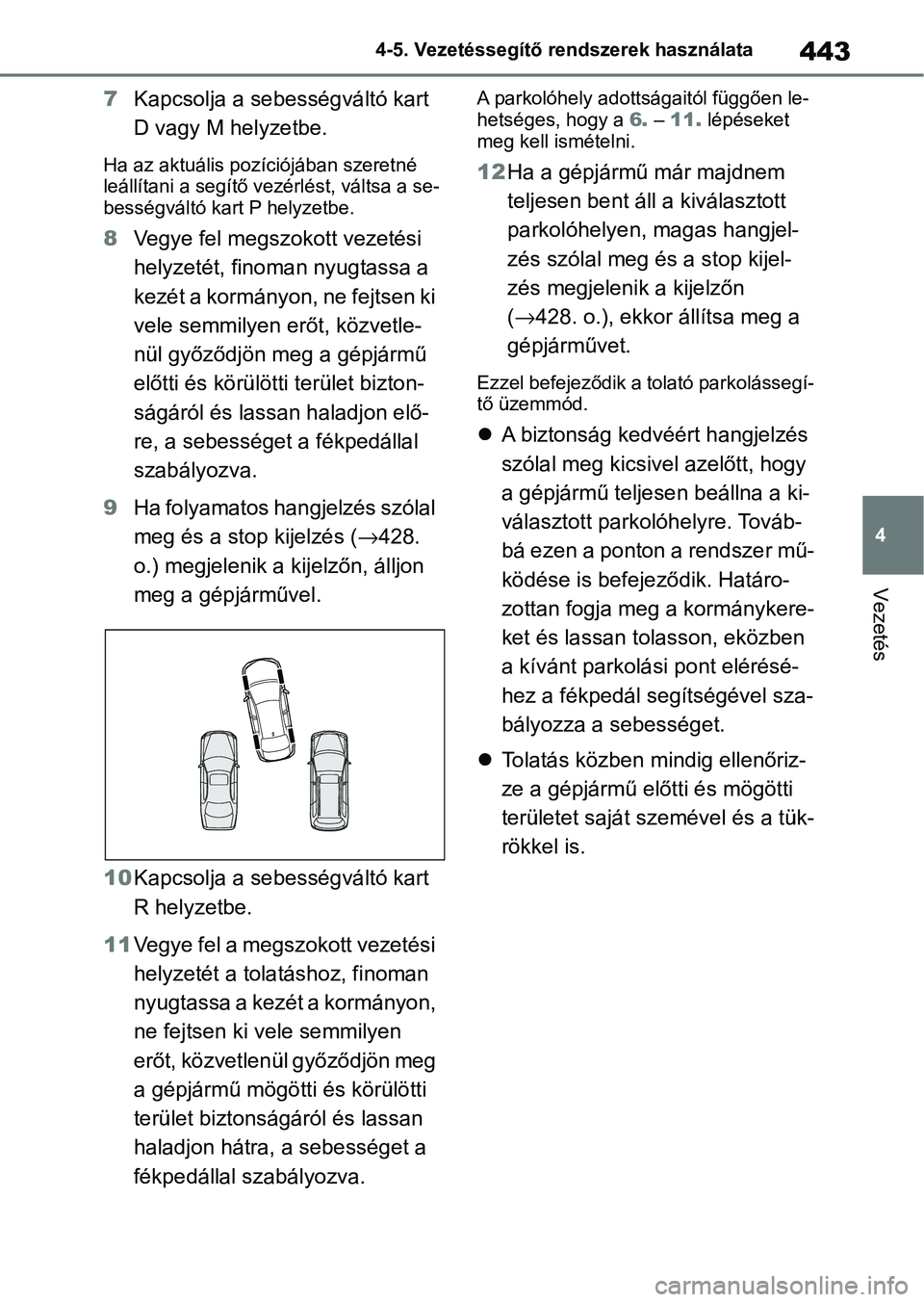 TOYOTA COROLLA 2020 Kezelési útmutató (in Hungarian) 443
4
4-5. Vezetéssegítő re
ndszerek használata
Vezetés
7Kapcsolja a sebességváltó kart
D vagy M helyzetbe.
Ha az aktuális pozíciójában szeretné
leállítani a segítő vezérlést, vá TOYOTA COROLLA 2020 Kezelési útmutató (in Hungarian) 443
4
4-5. Vezetéssegítő re
ndszerek használata
Vezetés
7Kapcsolja a sebességváltó kart
D vagy M helyzetbe.
Ha az aktuális pozíciójában szeretné
leállítani a segítő vezérlést, vá