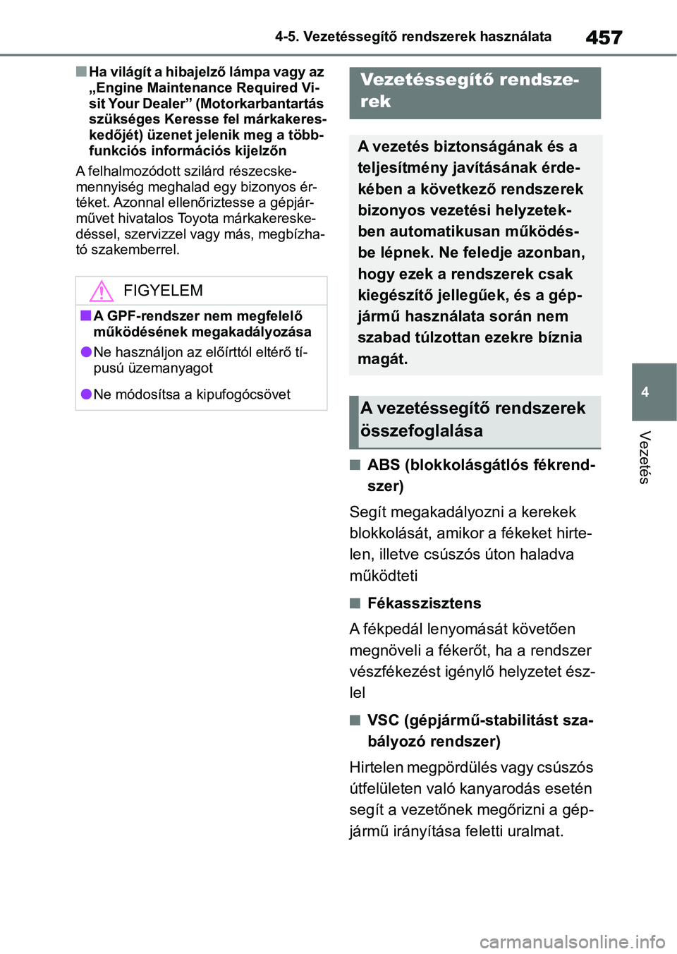 TOYOTA COROLLA 2020 Kezelési útmutató (in Hungarian) 457
4
4-5. Vezetéssegítő re
ndszerek használata
Vezetés
nHa világít a hibajelző lámpa vagy az
„Engine Maintenance Required Vi-
sit Your Dealer” (Motorkarbantartás
szükséges Keresse f TOYOTA COROLLA 2020 Kezelési útmutató (in Hungarian) 457
4
4-5. Vezetéssegítő re
ndszerek használata
Vezetés
nHa világít a hibajelző lámpa vagy az
„Engine Maintenance Required Vi-
sit Your Dealer” (Motorkarbantartás
szükséges Keresse f