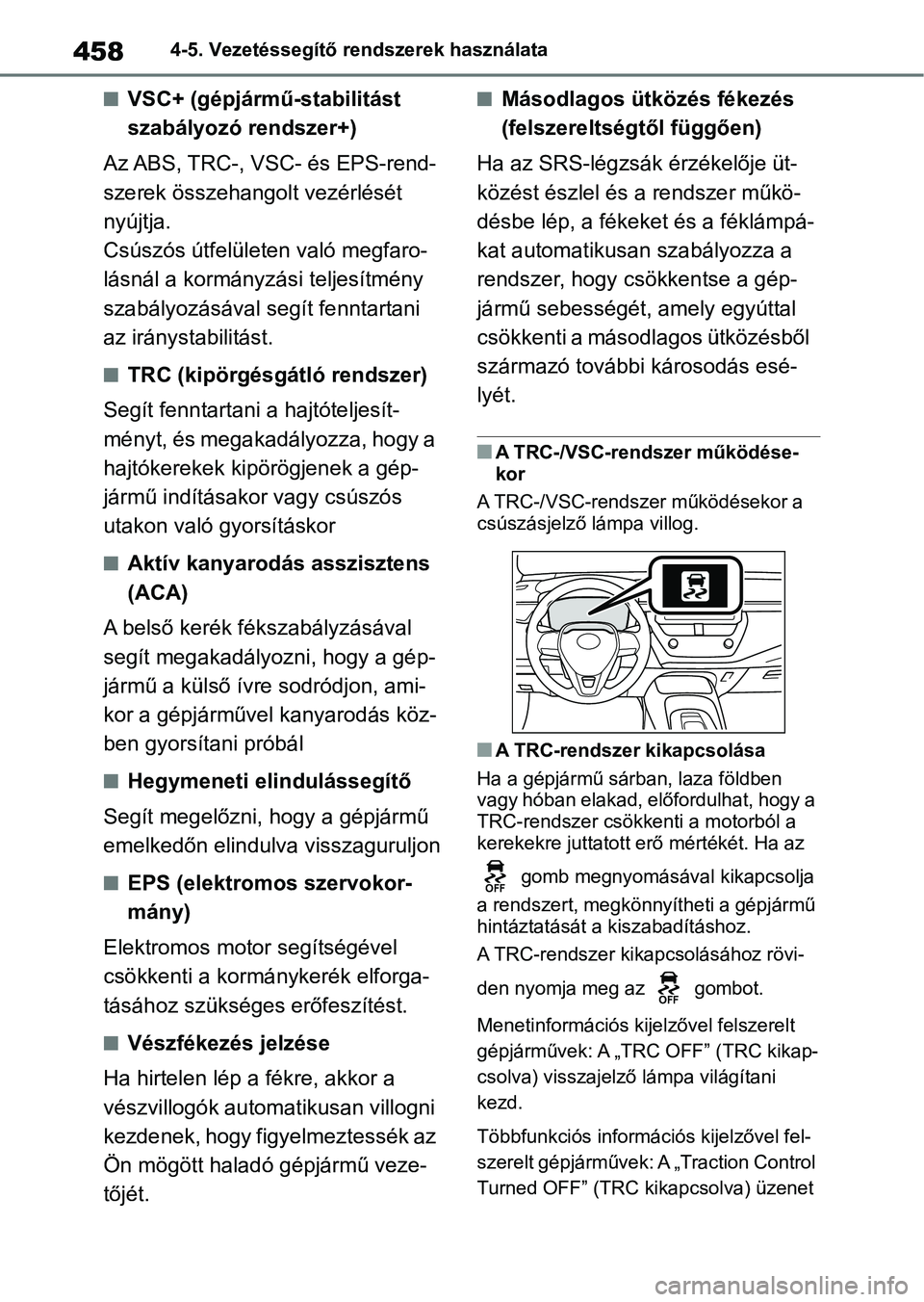 TOYOTA COROLLA 2020 Kezelési útmutató (in Hungarian) 4584-5. Vezetéssegítő rendszerek használata
nVSC+ (gépjármű-stabilitást
szabályozó rendszer+)
Az ABS, TRC-, VSC- és EPS-rend-
szerek összehangolt vezérlését
nyújtja.
Csúszós útfel TOYOTA COROLLA 2020 Kezelési útmutató (in Hungarian) 4584-5. Vezetéssegítő rendszerek használata
nVSC+ (gépjármű-stabilitást
szabályozó rendszer+)
Az ABS, TRC-, VSC- és EPS-rend-
szerek összehangolt vezérlését
nyújtja.
Csúszós útfel