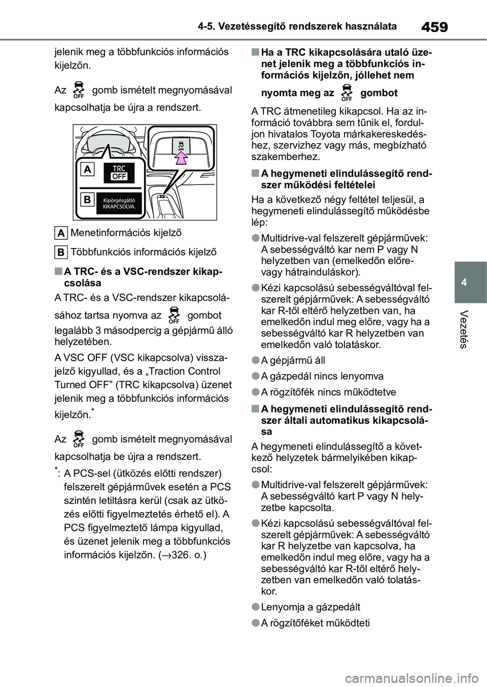 TOYOTA COROLLA 2020  Kezelési útmutató (in Hungarian) 459
4
4-5. Vezetéssegítő re
ndszerek használata
Vezetés
jelenik meg a többfunkciós információs 
kijelzőn.
Az   gomb ismételt megnyomásával 
kapcsolhatja be újra a rendszert.
Menetinform
