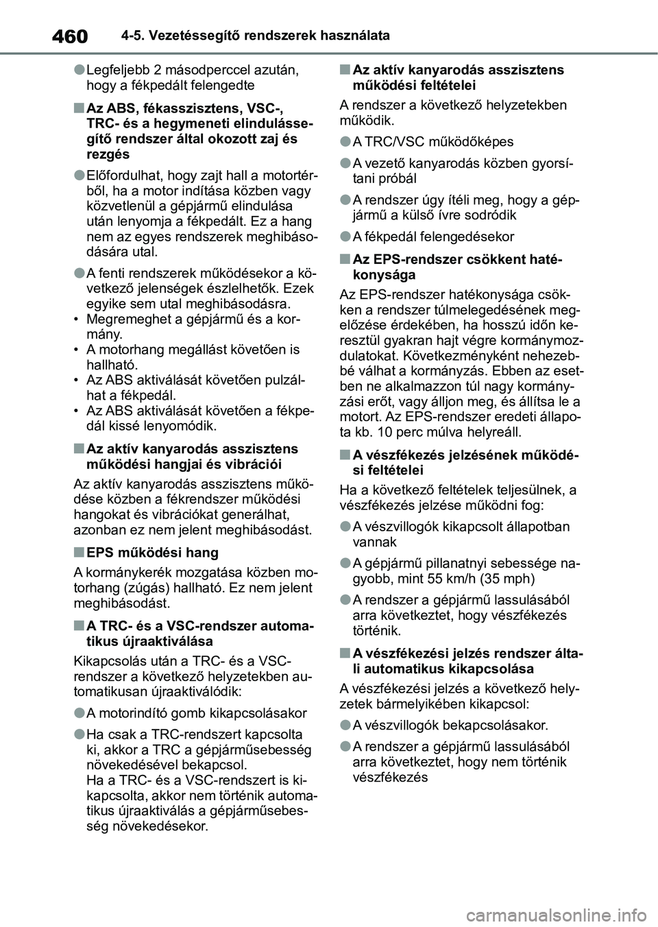 TOYOTA COROLLA 2020  Kezelési útmutató (in Hungarian) 4604-5. Vezetéssegítő rendszerek használata
lLegfeljebb 2 másodperccel azután, 
hogy a fékpedált felengedte
nAz ABS, fékasszisztens, VSC-, 
TRC- és a hegymeneti elindulásse-
gítő rendszer
