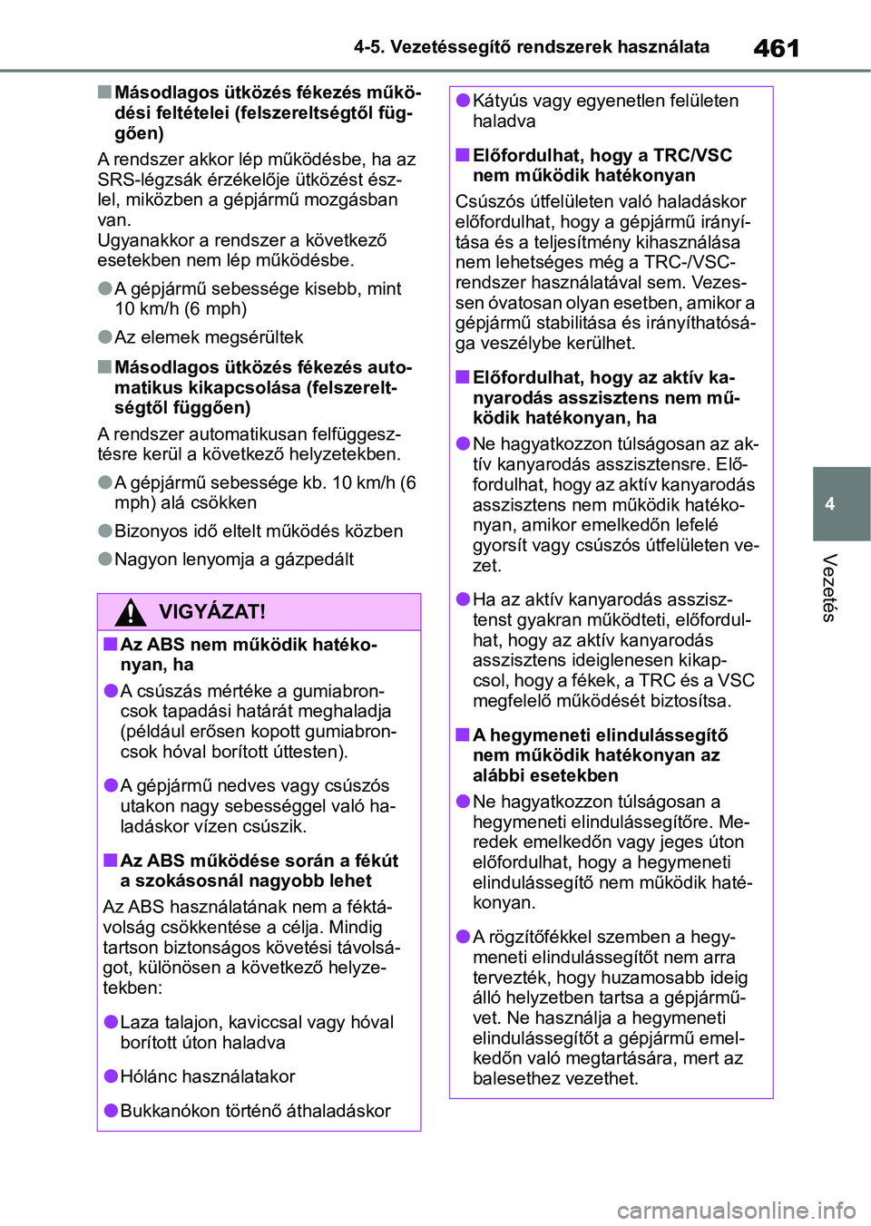 TOYOTA COROLLA 2020  Kezelési útmutató (in Hungarian) 461
4
4-5. Vezetéssegítő re
ndszerek használata
Vezetés
nMásodlagos ütközés fékezés műkö-
dési feltételei (felszereltségtől füg-
gően)
A rendszer akkor lép működésbe, ha az 
SRS