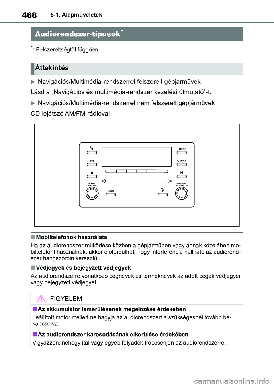 TOYOTA COROLLA 2020  Kezelési útmutató (in Hungarian) 4685-1. Alapműveletek
5-1.Alapműveletek
*: Felszereltségtől függően
Navigációs/Multimédia-rendszerrel felszerelt gépjárművek
Lásd a „Navigációs és m ultimédia-rendszer kezelési 