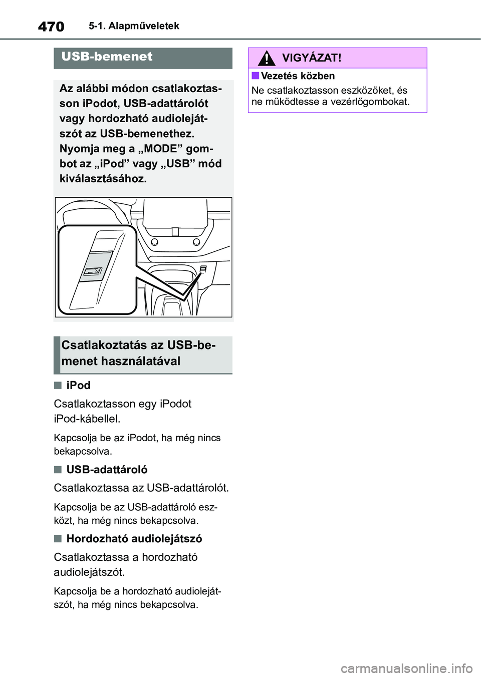 TOYOTA COROLLA 2020  Kezelési útmutató (in Hungarian) 4705-1. Alapműveletek
niPod
Csatlakoztasson egy iPodot 
iPod-kábellel.
Kapcsolja be az iPodot, ha még nincs 
bekapcsolva.
nUSB-adattároló
Csatlakoztassa az USB-adattárolót.
Kapcsolja be az USB-