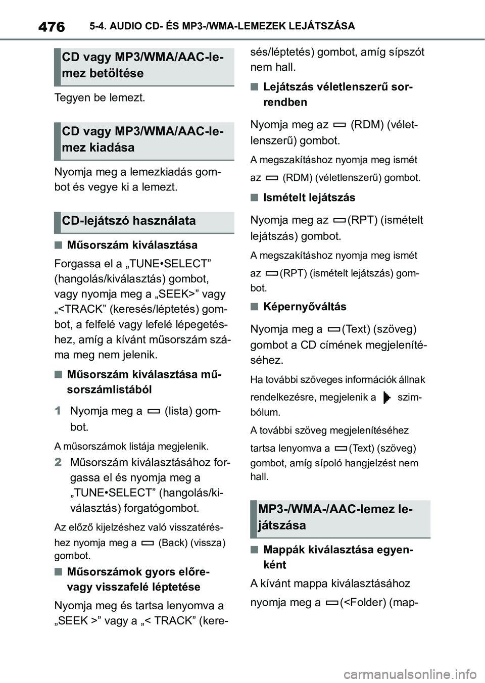 TOYOTA COROLLA 2020  Kezelési útmutató (in Hungarian) 4765-4. AUDIO CD- ÉS MP3-/WMA-LEMEZEK LEJÁTSZÁSA
Tegyen be lemezt.
Nyomja meg a lemezkiadás gom-
bot és vegye ki a lemezt.
nMűsorszám kiválasztása
Forgassa el a „TUNE•SELECT” 
(hangolá