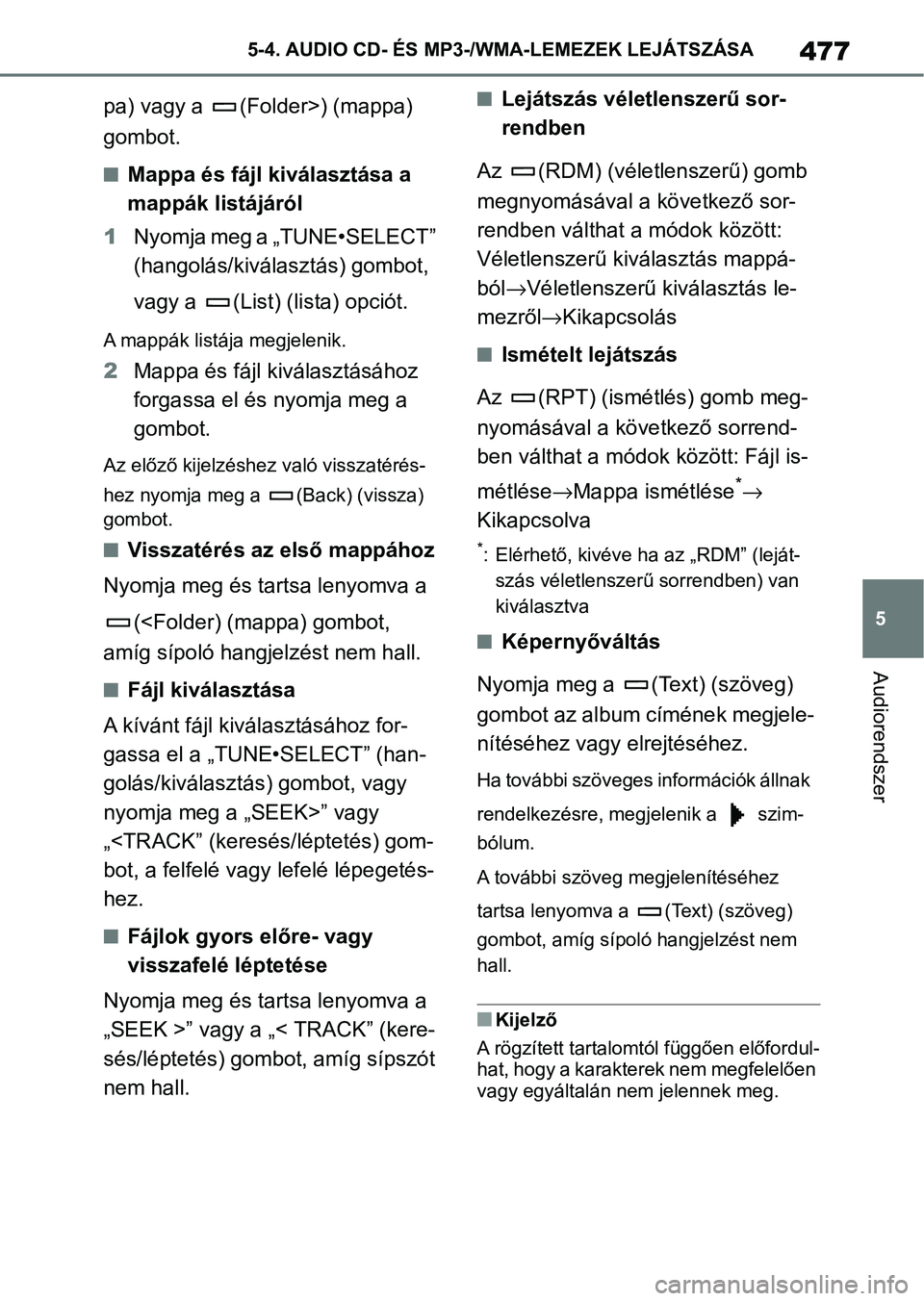 TOYOTA COROLLA 2020  Kezelési útmutató (in Hungarian) 477
5
5-4. AUDIO CD- ÉS MP3-/W
MA-LEMEZEK LEJÁTSZÁSA
Audiorendszer
pa) vagy a  (Folder>) (mappa) 
gombot.
nMappa és fájl kiválasztása a 
mappák listájáról
1 Nyomja meg a „TUNE•SELECT”