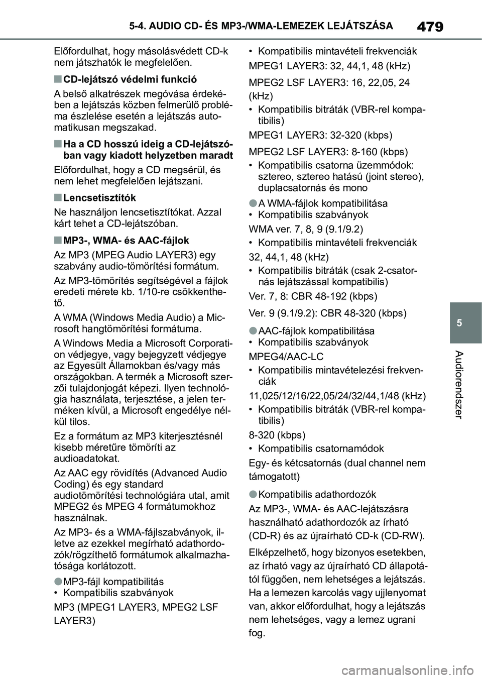 TOYOTA COROLLA 2020  Kezelési útmutató (in Hungarian) 479
5
5-4. AUDIO CD- ÉS MP3-/W
MA-LEMEZEK LEJÁTSZÁSA
Audiorendszer
Előfordulhat, hogy másolásvédett CD-k 
nem játszhatók le megfelelően.
nCD-lejátszó védelmi funkció
A belső alkatrésze
