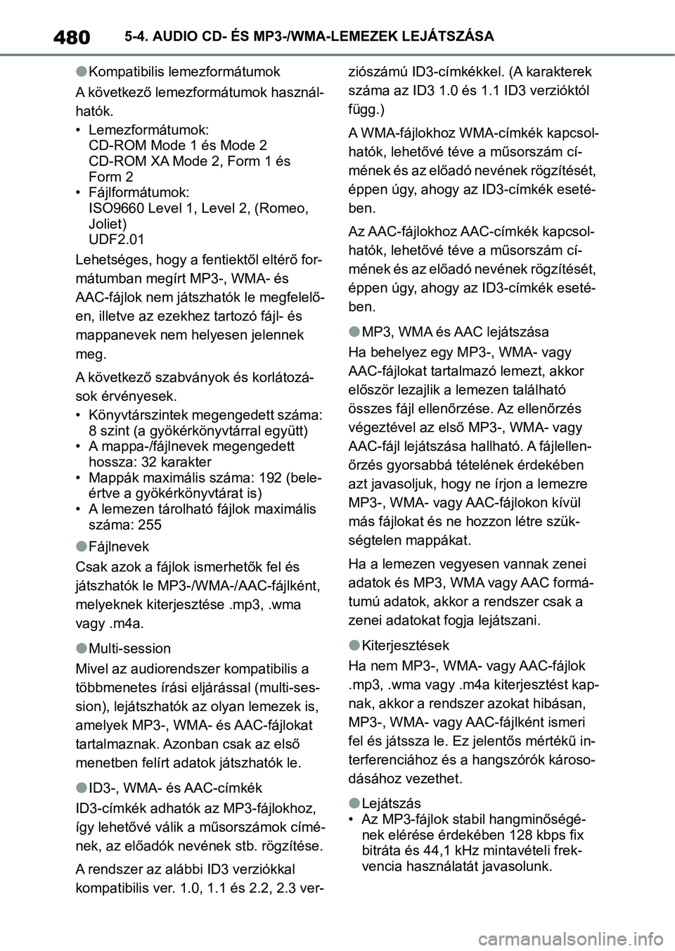 TOYOTA COROLLA 2020  Kezelési útmutató (in Hungarian) 4805-4. AUDIO CD- ÉS MP3-/WMA-LEMEZEK LEJÁTSZÁSA
lKompatibilis lemezformátumok
A következő lemezf ormátumok használ-
hatók.
• Lemezformátumok:  CD-ROM Mode 1 és Mode 2
CD-ROM XA Mode 2, F