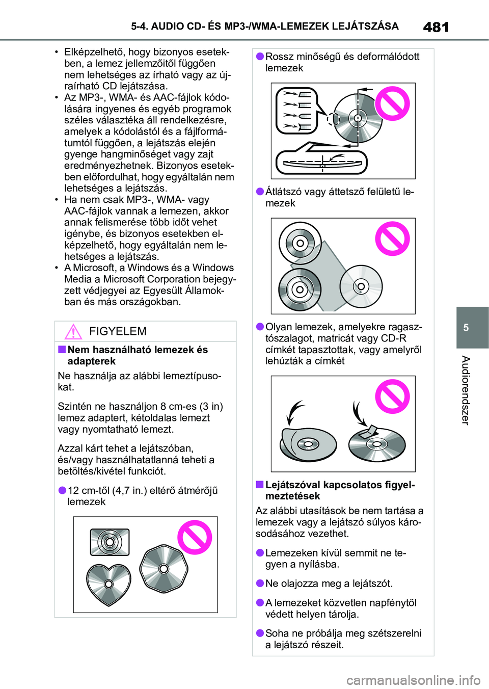 TOYOTA COROLLA 2020  Kezelési útmutató (in Hungarian) 481
5
5-4. AUDIO CD- ÉS MP3-/W
MA-LEMEZEK LEJÁTSZÁSA
Audiorendszer
• Elképzelhető, hogy bizonyos esetek-
ben, a lemez jellemzőitől függően 
nem lehetséges az írható vagy az új-
raírhat