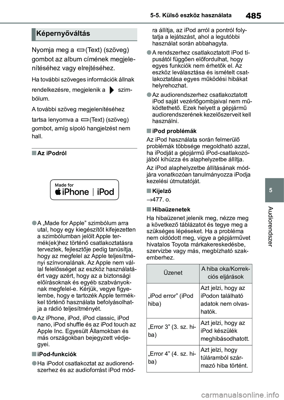 TOYOTA COROLLA 2020  Kezelési útmutató (in Hungarian) 485
5
5-5. Külső eszköz használata
Audiorendszer
Nyomja meg a  (Text) (szöveg) 
gombot az album címének megjele-
nítéséhez vagy elrejtéséhez.
Ha további szöveges információk állnak 
r