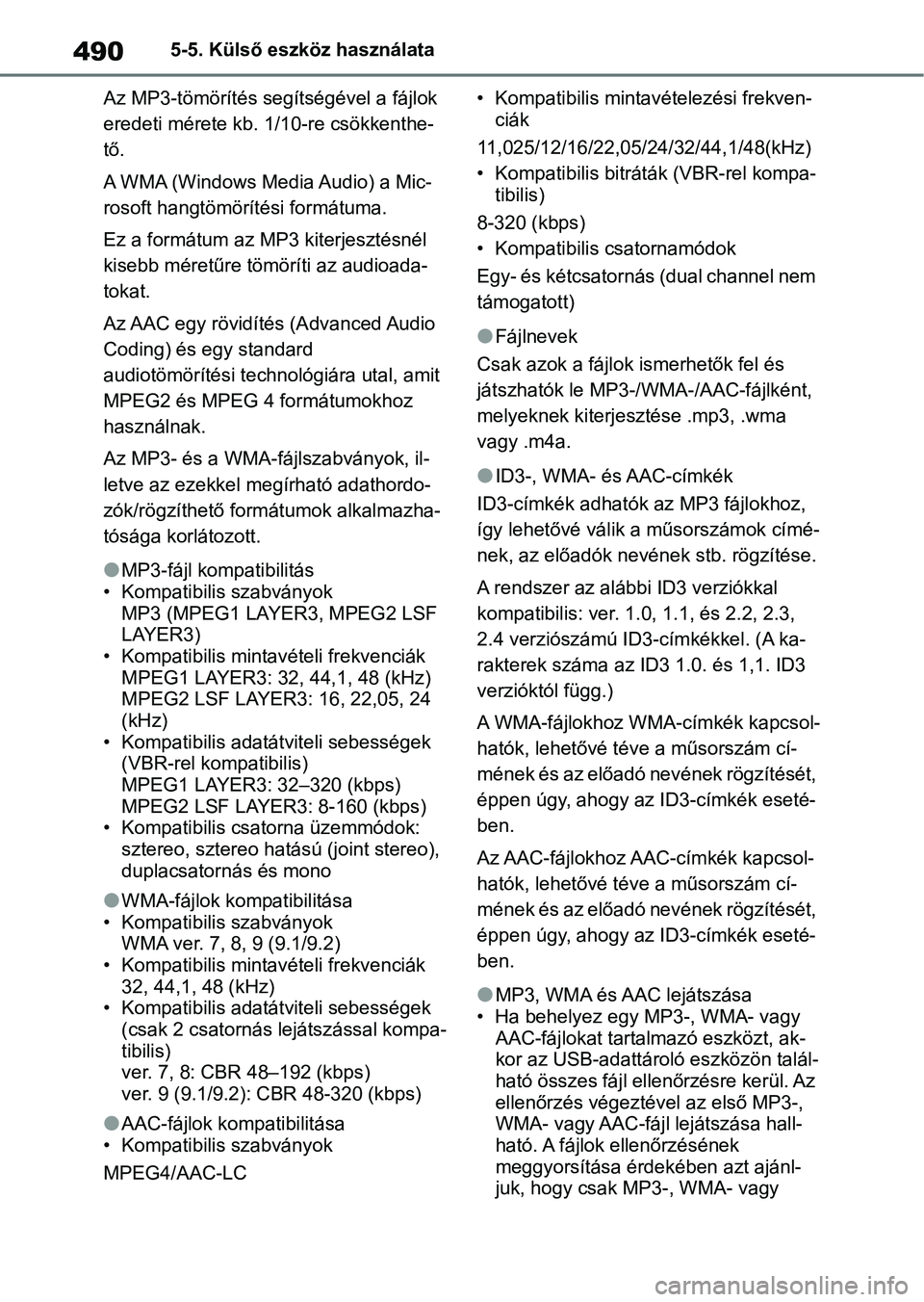 TOYOTA COROLLA 2020  Kezelési útmutató (in Hungarian) 4905-5. Külső eszköz használata
Az MP3-tömörítés segítségével a fájlok 
eredeti mérete kb. 1/10-re csökkenthe-
tő.
A WMA (Windows Media Audio) a Mic-
rosoft hangtömörítési formátum