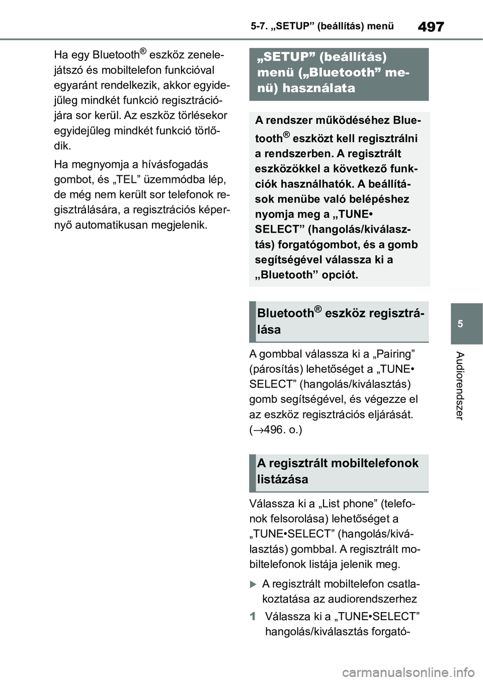 TOYOTA COROLLA 2020  Kezelési útmutató (in Hungarian) 497
5
5-7. „SETUP” (beállítás) menü
Audiorendszer
Ha egy Bluetooth® eszköz zenele-
játszó és mobiltelefon funkcióval 
egyaránt rendelkezik, akkor egyide-
jűleg mindkét funkció regisz