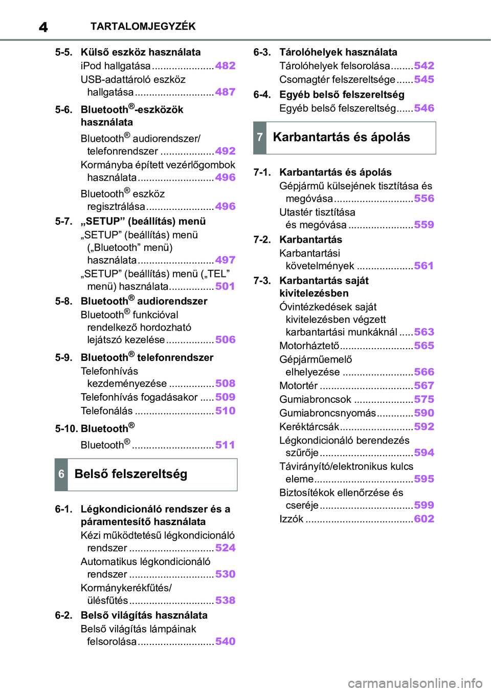 TOYOTA COROLLA 2020 Kezelési útmutató (in Hungarian) 4TARTALOMJEGYZÉK
5-5. Külső eszköz használata iPod hallgatása ...................... 482
USB-adattároló eszköz hallgatása ............................ 487
5-6. Bluetooth
®-eszközök
hasz TOYOTA COROLLA 2020 Kezelési útmutató (in Hungarian) 4TARTALOMJEGYZÉK
5-5. Külső eszköz használata iPod hallgatása ...................... 482
USB-adattároló eszköz hallgatása ............................ 487
5-6. Bluetooth
®-eszközök
hasz