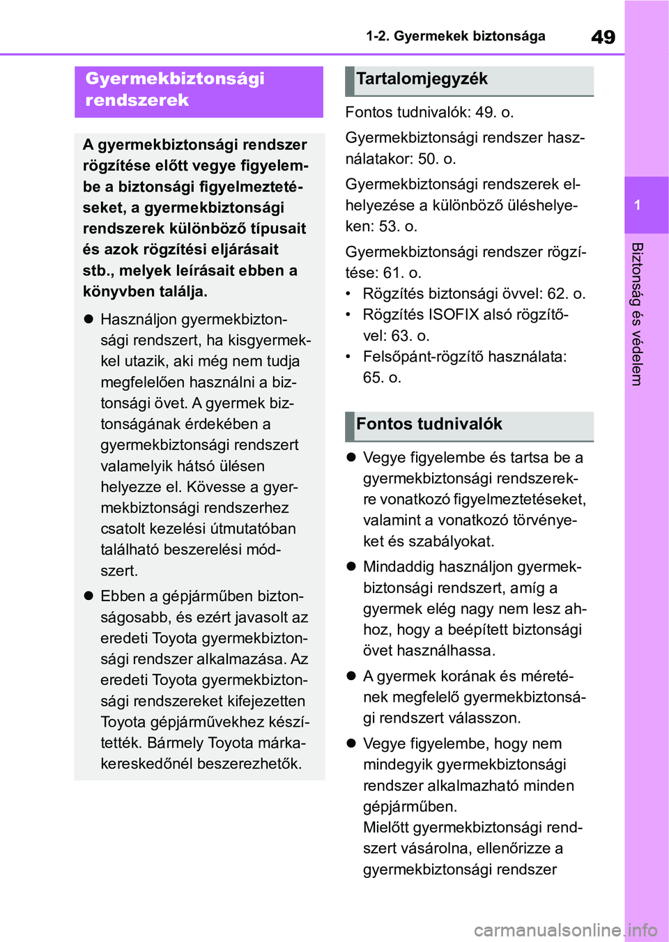 TOYOTA COROLLA 2020 Kezelési útmutató (in Hungarian) 49
1
1-2. Gyermekek biztonsága
Biztonság és védelem
Fontos tudnivalók: 49. o.
Gyermekbiztonsági rendszer hasz-
nálatakor: 50. o.
Gyermekbiztonsági rendszerek el-
helyezése a különböző ül TOYOTA COROLLA 2020 Kezelési útmutató (in Hungarian) 49
1
1-2. Gyermekek biztonsága
Biztonság és védelem
Fontos tudnivalók: 49. o.
Gyermekbiztonsági rendszer hasz-
nálatakor: 50. o.
Gyermekbiztonsági rendszerek el-
helyezése a különböző ül