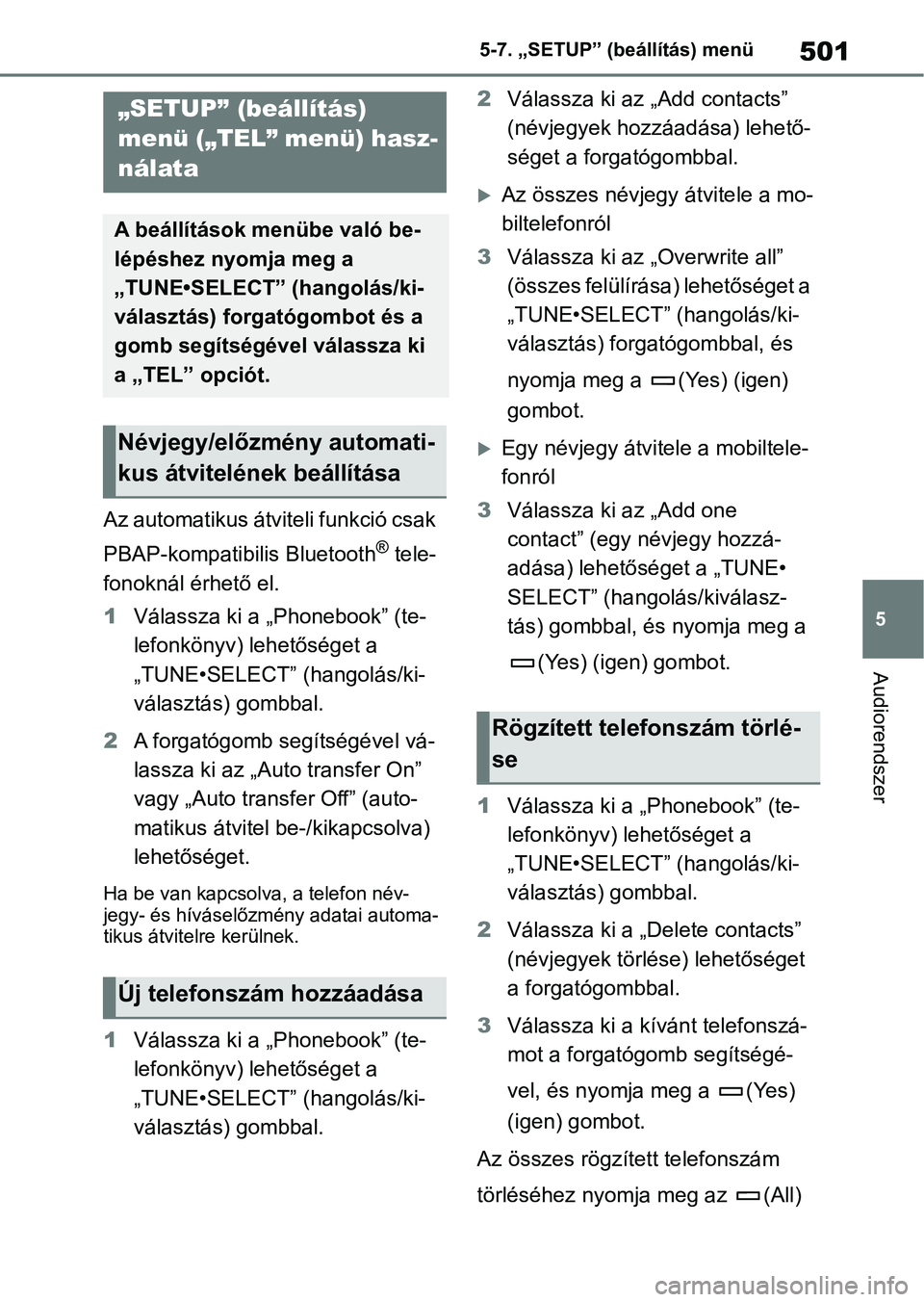 TOYOTA COROLLA 2020 Kezelési útmutató (in Hungarian) 501
5
5-7. „SETUP” (beállítás) menü
Audiorendszer
Az automatikus átviteli funkció csak
PBAP-kompatibilis Bluetooth
® tele-
fonoknál érhető el.
1 Válassza ki a „Phonebook” (te-
lefo TOYOTA COROLLA 2020 Kezelési útmutató (in Hungarian) 501
5
5-7. „SETUP” (beállítás) menü
Audiorendszer
Az automatikus átviteli funkció csak
PBAP-kompatibilis Bluetooth
® tele-
fonoknál érhető el.
1 Válassza ki a „Phonebook” (te-
lefo