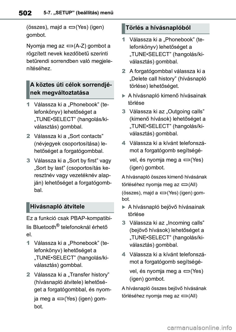 TOYOTA COROLLA 2020 Kezelési útmutató (in Hungarian) 5025-7. „SETUP” (beállítás) menü
(összes), majd a (Yes) (igen)
gombot.
Nyomja meg az (A-Z) gombot a
rögzített nevek kezdőbetű szerinti
betűrendi sorrendben való megjele-
nítéséh TOYOTA COROLLA 2020 Kezelési útmutató (in Hungarian) 5025-7. „SETUP” (beállítás) menü
(összes), majd a (Yes) (igen)
gombot.
Nyomja meg az (A-Z) gombot a
rögzített nevek kezdőbetű szerinti
betűrendi sorrendben való megjele-
nítéséh