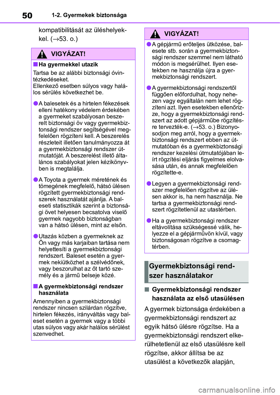 TOYOTA COROLLA 2020 Kezelési útmutató (in Hungarian) 501-2. Gyermekek biztonsága
kompatibilitását az üléshelyek-
kel. (→53. o.)
nGyermekbiztonsági rendszer
használata az első utasülésen
A gyermek biztonsága érdekében a
gyermekbiztonság TOYOTA COROLLA 2020 Kezelési útmutató (in Hungarian) 501-2. Gyermekek biztonsága
kompatibilitását az üléshelyek-
kel. (→53. o.)
nGyermekbiztonsági rendszer
használata az első utasülésen
A gyermek biztonsága érdekében a
gyermekbiztonság