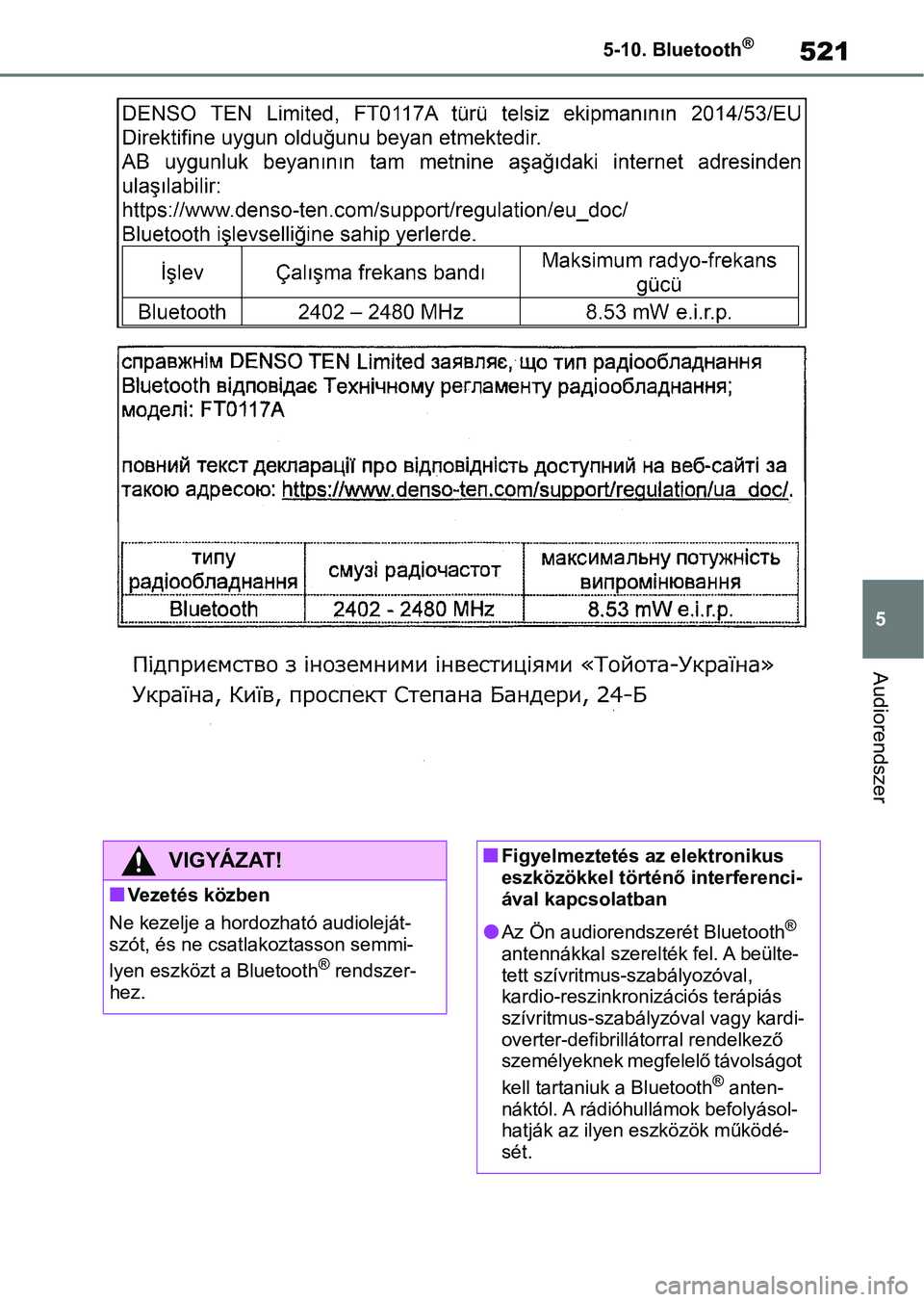 TOYOTA COROLLA 2020  Kezelési útmutató (in Hungarian) 521
5
5-10. Bluetooth
®
Audiorendszer
VIGYÁZAT!
nVezetés közben
Ne kezelje a hordo zható audioleját-
szót, és ne csatlakoztasson semmi-
lyen eszközt a Bluetooth
® rendszer-
hez.
nFigyelmezte
