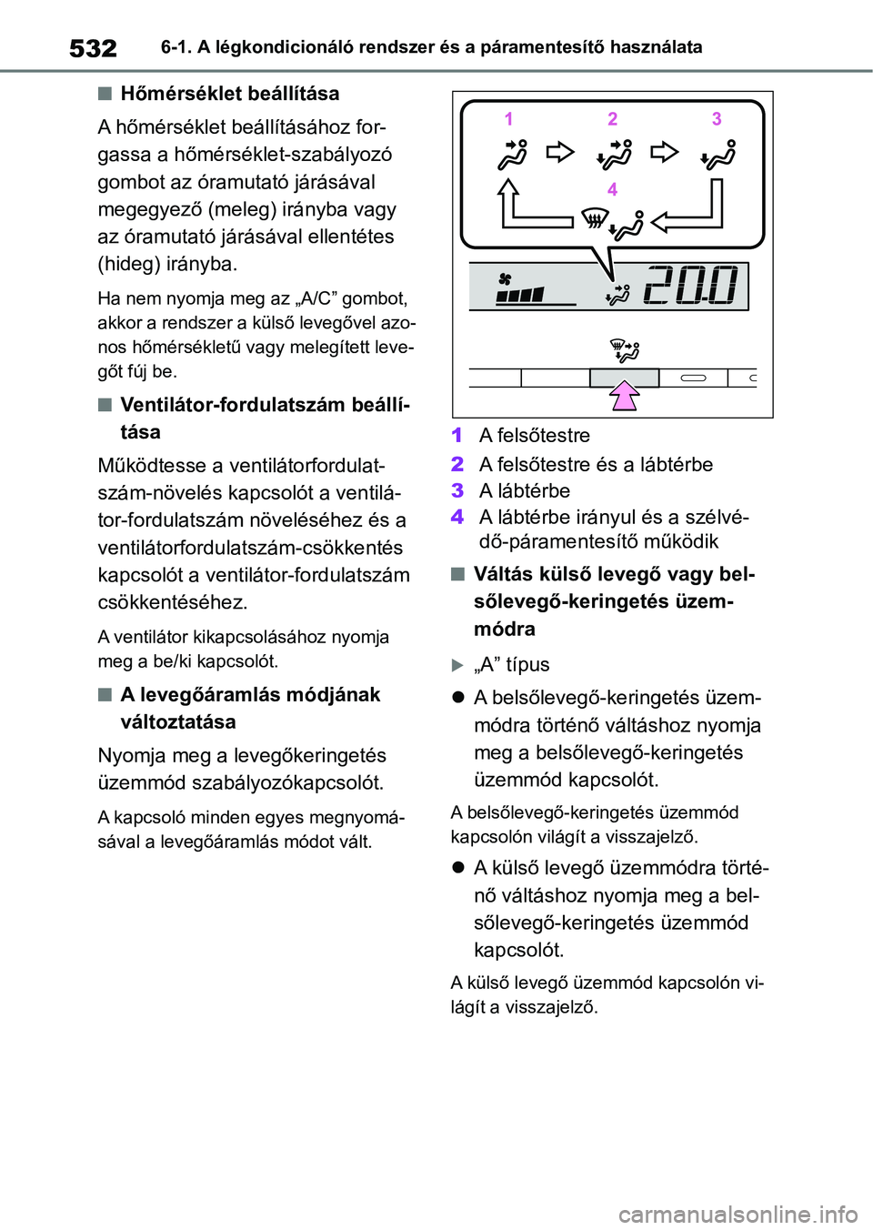 TOYOTA COROLLA 2020 Kezelési útmutató (in Hungarian) 5326-1. A légkondicionáló rendszer és a páramentesítő használata
nHőmérséklet beállítása
A hőmérséklet beállításához for-
gassa a hőmérséklet-szabályozó
gombot az óramutat TOYOTA COROLLA 2020 Kezelési útmutató (in Hungarian) 5326-1. A légkondicionáló rendszer és a páramentesítő használata
nHőmérséklet beállítása
A hőmérséklet beállításához for-
gassa a hőmérséklet-szabályozó
gombot az óramutat