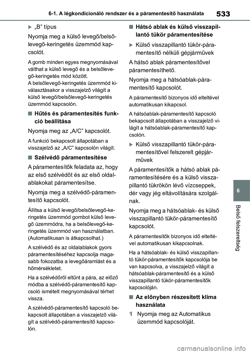 TOYOTA COROLLA 2020 Kezelési útmutató (in Hungarian) 533
6
6-1. A légkondicionáló rendszer és a páramentesítő használata
Belső felszereltség
„B” típus
Nyomja meg a külső levegő/belső-
levegő-keringetés üzemmód kap-
csolót.
A g TOYOTA COROLLA 2020 Kezelési útmutató (in Hungarian) 533
6
6-1. A légkondicionáló rendszer és a páramentesítő használata
Belső felszereltség
„B” típus
Nyomja meg a külső levegő/belső-
levegő-keringetés üzemmód kap-
csolót.
A g
