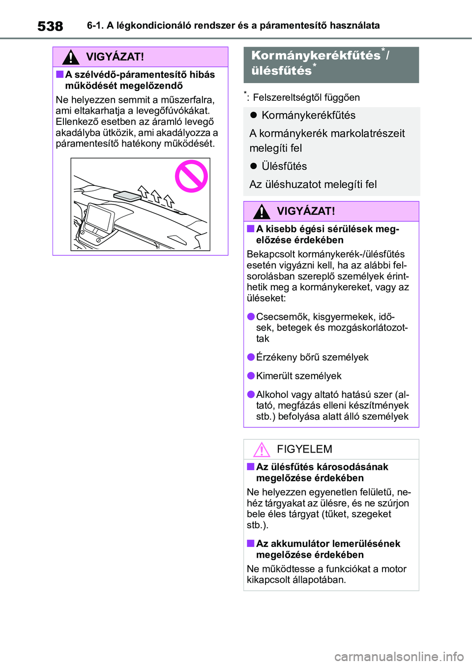 TOYOTA COROLLA 2020 Kezelési útmutató (in Hungarian) 5386-1. A légkondicionáló rendszer és a páramentesítő használata
*: Felszereltségtől függően
VIGYÁZAT!
nA szélvédő-páramentesítő hibás
működését megelőzendő
Ne helyezzen sem TOYOTA COROLLA 2020 Kezelési útmutató (in Hungarian) 5386-1. A légkondicionáló rendszer és a páramentesítő használata
*: Felszereltségtől függően
VIGYÁZAT!
nA szélvédő-páramentesítő hibás
működését megelőzendő
Ne helyezzen sem
