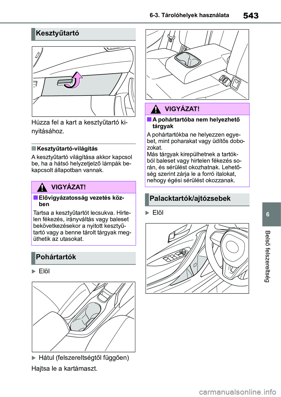 TOYOTA COROLLA 2020 Kezelési útmutató (in Hungarian) 543
6
6-3. Tárolóhelyek használata
Belső felszereltség
Húzza fel a kart a
kesztyűtartó ki-
nyitásához.
nKesztyűtartó-világítás
A kesztyűtartó világí tása akkor kapcsol
be, ha a h TOYOTA COROLLA 2020 Kezelési útmutató (in Hungarian) 543
6
6-3. Tárolóhelyek használata
Belső felszereltség
Húzza fel a kart a
kesztyűtartó ki-
nyitásához.
nKesztyűtartó-világítás
A kesztyűtartó világí tása akkor kapcsol
be, ha a h