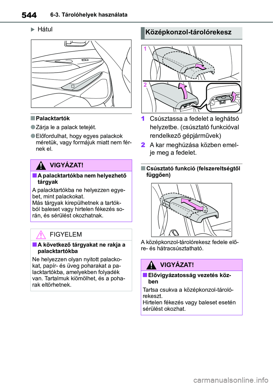 TOYOTA COROLLA 2020 Kezelési útmutató (in Hungarian) 5446-3. Tárolóhelyek használata
Hátul
nPalacktartók
lZárja le a palack tetejét.
lElőfordulhat, hogy egyes palackok
méretük, vagy formájuk miatt nem fér-
nek el.
1Csúsztassa a fedelet TOYOTA COROLLA 2020 Kezelési útmutató (in Hungarian) 5446-3. Tárolóhelyek használata
Hátul
nPalacktartók
lZárja le a palack tetejét.
lElőfordulhat, hogy egyes palackok
méretük, vagy formájuk miatt nem fér-
nek el.
1Csúsztassa a fedelet