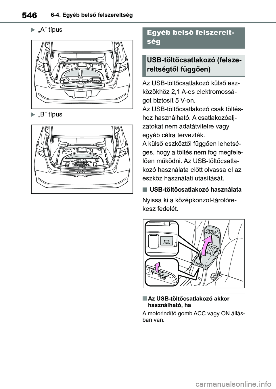 TOYOTA COROLLA 2020 Kezelési útmutató (in Hungarian) 5466-4. Egyéb belső felszereltség
„A” típus
„B” típus
6-4.Egyéb belső felszereltség
Az USB-töltőcsatlakozó külső esz-
közökhöz 2,1 A-es elektromossá-
got biztosít 5 V-o TOYOTA COROLLA 2020 Kezelési útmutató (in Hungarian) 5466-4. Egyéb belső felszereltség
„A” típus
„B” típus
6-4.Egyéb belső felszereltség
Az USB-töltőcsatlakozó külső esz-
közökhöz 2,1 A-es elektromossá-
got biztosít 5 V-o