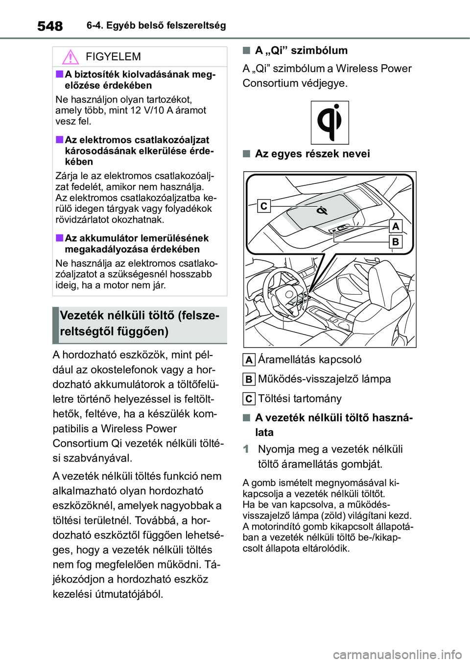 TOYOTA COROLLA 2020 Kezelési útmutató (in Hungarian) 5486-4. Egyéb belső felszereltség
A hordozható eszközök, mint pél-
dául az okostelefonok vagy a hor-
dozható akkumulátorok a töltőfelü-
letre történő helyezéssel is feltölt-
hetők, TOYOTA COROLLA 2020 Kezelési útmutató (in Hungarian) 5486-4. Egyéb belső felszereltség
A hordozható eszközök, mint pél-
dául az okostelefonok vagy a hor-
dozható akkumulátorok a töltőfelü-
letre történő helyezéssel is feltölt-
hetők,