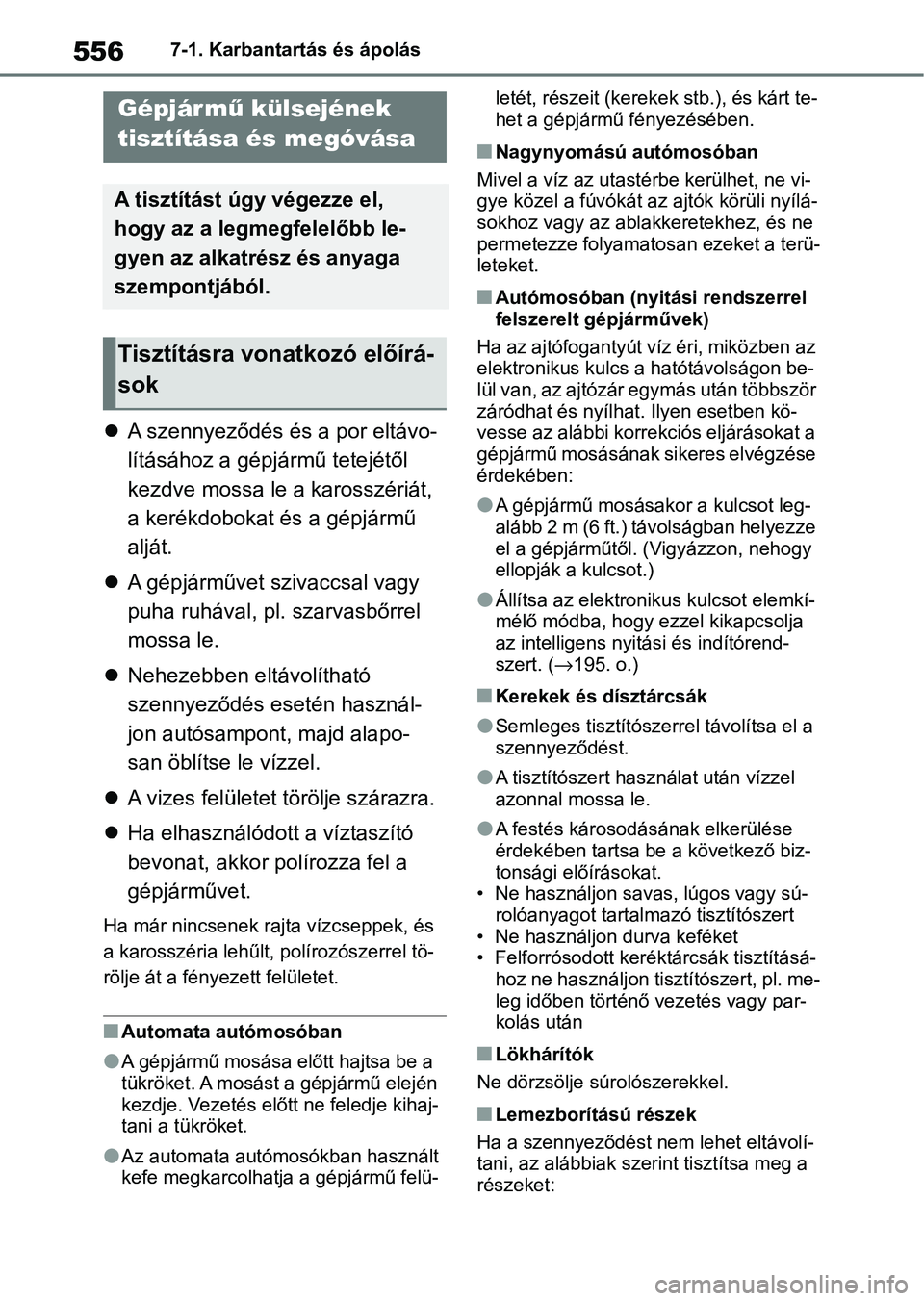 TOYOTA COROLLA 2020  Kezelési útmutató (in Hungarian) 5567-1. Karbantartás és ápolás
7-1.Karbantartás és ápolás
A szennyeződés és a por eltávo-
lításához a gépjá rmű tetejétől 
kezdve mossa le a karosszériát, 
a kerékdobokat és
