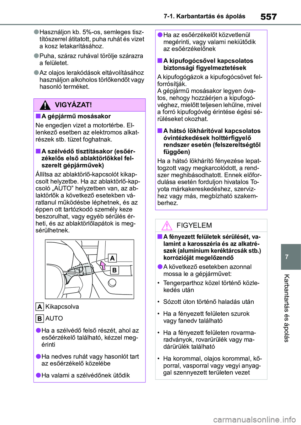 TOYOTA COROLLA 2020  Kezelési útmutató (in Hungarian) 557
7
7-1. Karbantartás és ápolás
Karbantartás és ápolás
lHasználjon kb. 5%-os, semleges tisz-
títószerrel átitatott, puha ruhát és vizet 
a kosz letakarításához.
lPuha, száraz ruhá