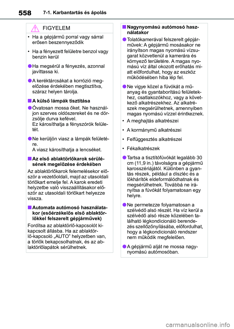 TOYOTA COROLLA 2020  Kezelési útmutató (in Hungarian) 5587-1. Karbantartás és ápolás
FIGYELEM
• Ha a gépjármű porral vagy sárral erősen beszennyeződik
• Ha a fényezett felületre benzol vagy  benzin kerül
lHa megsérül a fényezés, azon