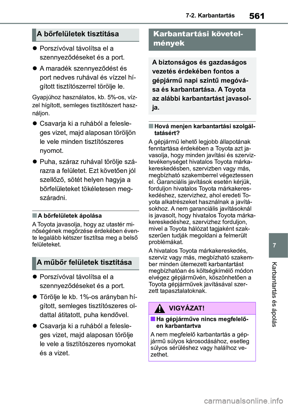 TOYOTA COROLLA 2020 Kezelési útmutató (in Hungarian) 561
7
7-2. Karbantartás
Karbantartás és ápolás
Porszívóval távolítsa el a
szennyeződéseket és a port.
A maradék szennyeződést és
port nedves ruhával és vízzel hí-
gított TOYOTA COROLLA 2020 Kezelési útmutató (in Hungarian) 561
7
7-2. Karbantartás
Karbantartás és ápolás
Porszívóval távolítsa el a
szennyeződéseket és a port.
A maradék szennyeződést és
port nedves ruhával és vízzel hí-
gított