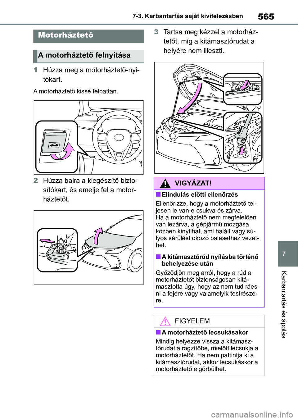 TOYOTA COROLLA 2020 Kezelési útmutató (in Hungarian) 565
7
7-3. Karbantartás saját kivitelezésben
Karbantartás és ápolás
1
Húzza meg a motorháztető-nyi-
tókart.
A motorháztető kissé felpattan.
2Húzza balra a kiegészítő bizto-
sítókar TOYOTA COROLLA 2020 Kezelési útmutató (in Hungarian) 565
7
7-3. Karbantartás saját kivitelezésben
Karbantartás és ápolás
1
Húzza meg a motorháztető-nyi-
tókart.
A motorháztető kissé felpattan.
2Húzza balra a kiegészítő bizto-
sítókar
