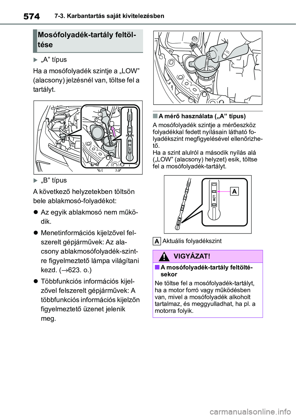 TOYOTA COROLLA 2020  Kezelési útmutató (in Hungarian) 5747-3. Karbantartás saját kivitelezésben
„A” típus
Ha a mosófolyadék szintje a „LOW” 
(alacsony) jelzésnél  van, töltse fel a 
tartályt.
„B” típus
A következő hely zete