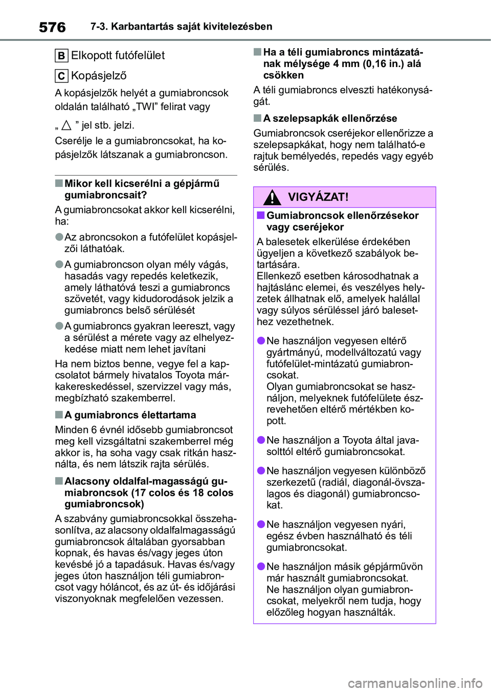 TOYOTA COROLLA 2020  Kezelési útmutató (in Hungarian) 5767-3. Karbantartás saját kivitelezésben
Elkopott futófelület
Kopásjelző
A kopásjelzők helyét a gumiabroncsok 
oldalán található „TWI” felirat vagy 
„ ” jel stb. jelzi.
Cserélje