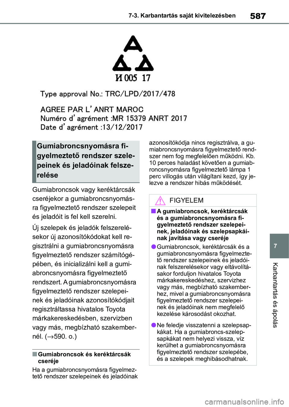 TOYOTA COROLLA 2020  Kezelési útmutató (in Hungarian) 587
7
7-3. Karbantartás saját kivitelezésben
Karbantartás és ápolás
Gumiabroncsok vagy keréktárcsák 
cseréjekor a gumiabroncsnyomás-
ra figyelmeztető re
ndszer szelepeit 
és jeladóit is